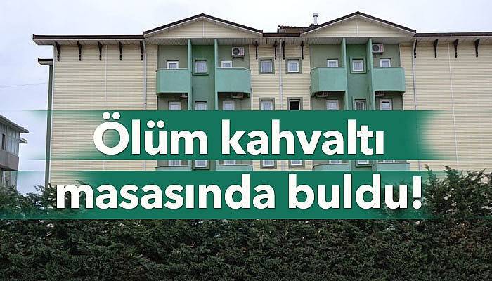 Ölüm kahvaltı masasında buldu! 