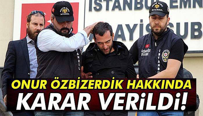 Onur Özbizerdik hakkında karar