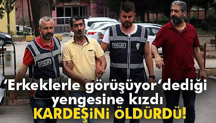 'Erkeklerle görüşüyor' dediği yengesine kızdı, kardeşini öldürdü