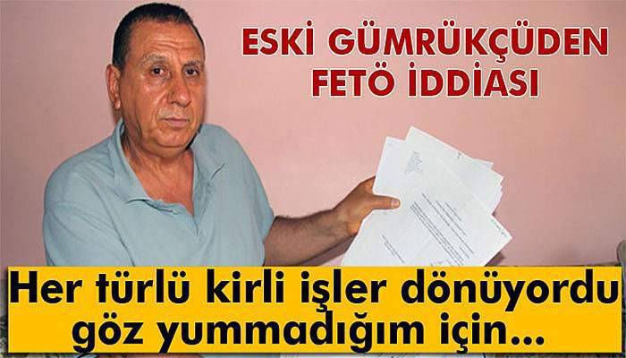 Eski gümrükçüden FETÖ iddiaları