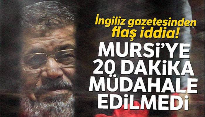 İngiliz gazetesinden Mursi'ye 20 dakika müdahale edilmediği iddiası