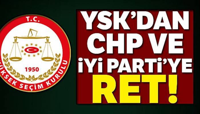 YSK'dan İyi Parti ve CHP'ye ret