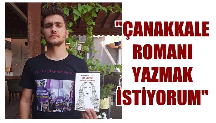 ’Çanakkale romanı yazmak istiyorum’