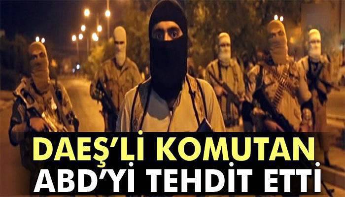 DAEŞ’li Komutan ABD’yi tehdit etti