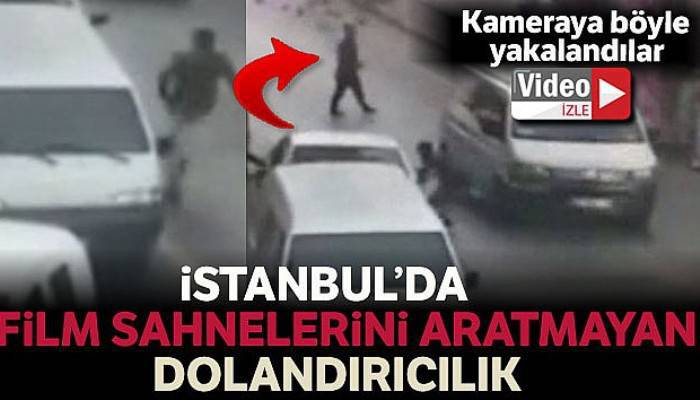 İstanbul'da film sahnelerini aratmayan dolandırıcılık olayı kamerada