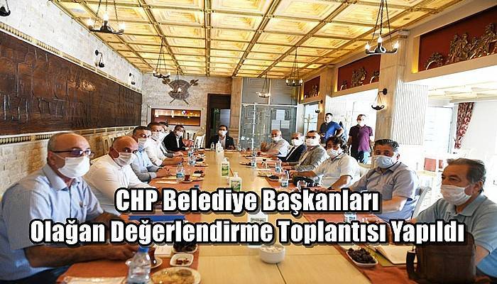 CHP Belediye Başkanları Olağan Değerlendirme Toplantısı Yapıldı