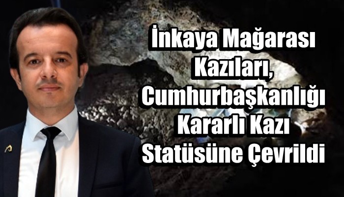 İnkaya Mağarası Kazıları, Cumhurbaşkanlığı Kararlı Kazı Statüsüne Çevrildi