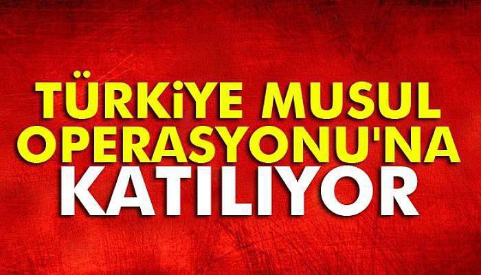 Türkiye Musul Operasyonu'na katılıyor