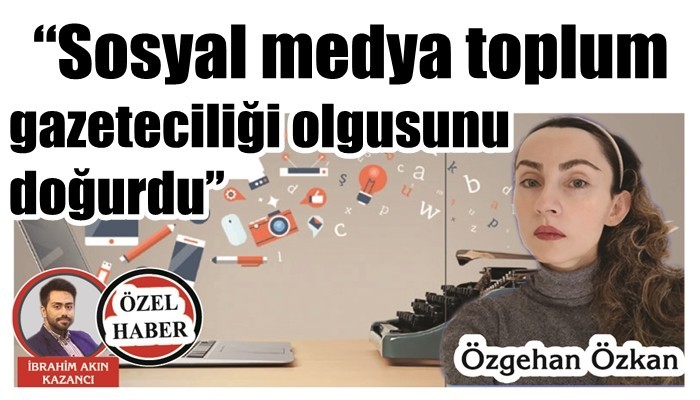 'Sosyal medya toplum gazeteciliği olgusunu doğurdu'