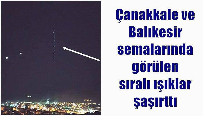 Çanakkale ve Balıkesir semalarında görülen sıralı ışıklar şaşırttı (VİDEO)