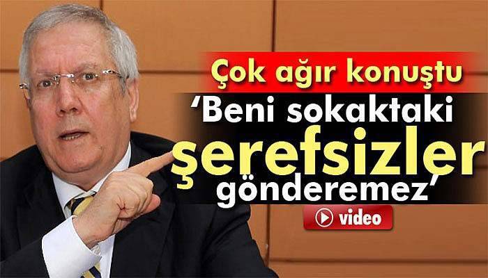 Aziz Yıldırım: Beni sokaktaki şerefsizler gönderemez