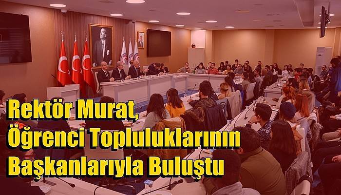 Rektör Murat, Öğrenci Topluluklarının Başkanlarıyla Buluştu