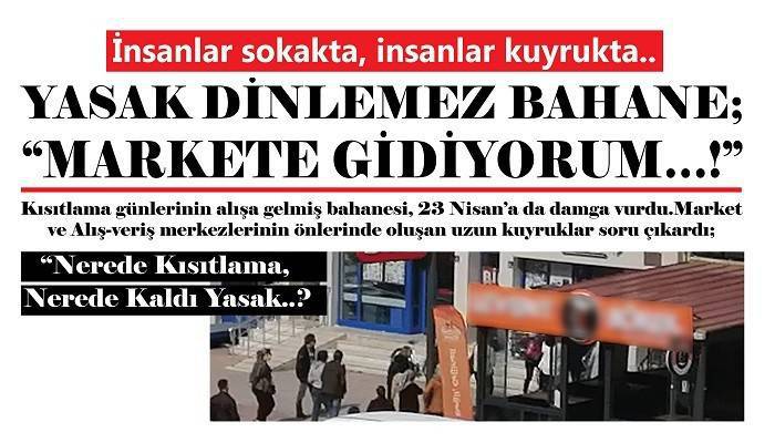 YASAK DİNLEMEZ BAHANE; 'MARKETE GİDİYORUM…!'