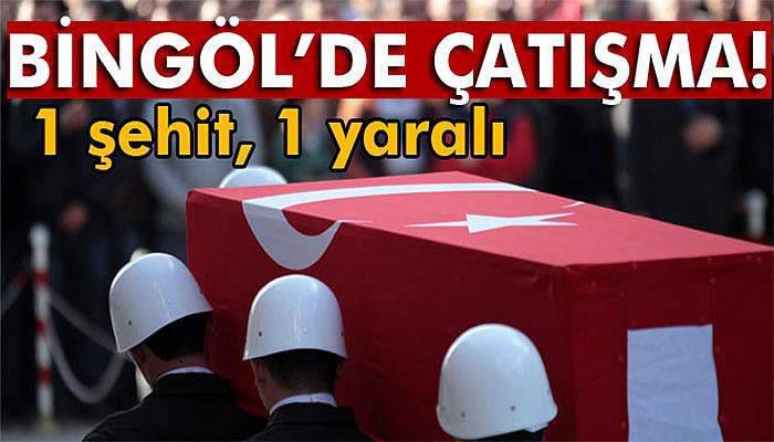Bingöl’de çatışma! 1 şehit, 1 yaralı