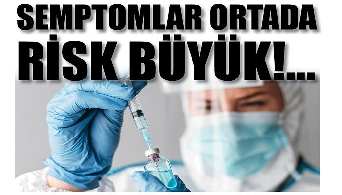 SEMPTOMLAR ORTADA, RİSK BÜYÜK!...