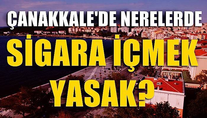 Çanakkale’de sigara içilmesi yasak alanlar belirlendi