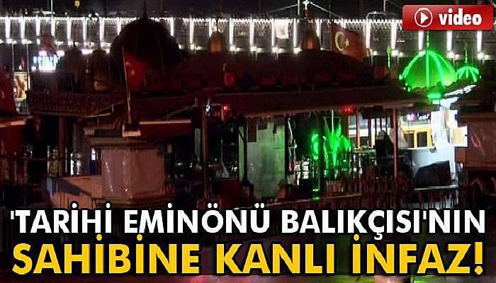 Eminönü'nde tarihi balıkçının sahibine kanlı infaz