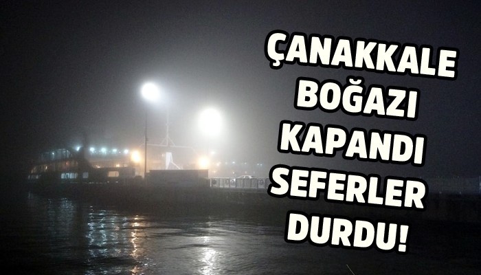 Çanakkale Boğazı kapandı, seferler durdu! (VİDEO)