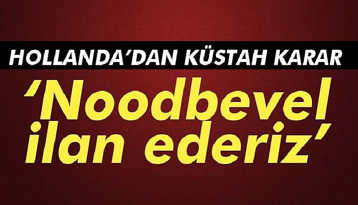  Hollanda'dan ilk açıklama: Gerekirse Noodbevel ilan ederiz