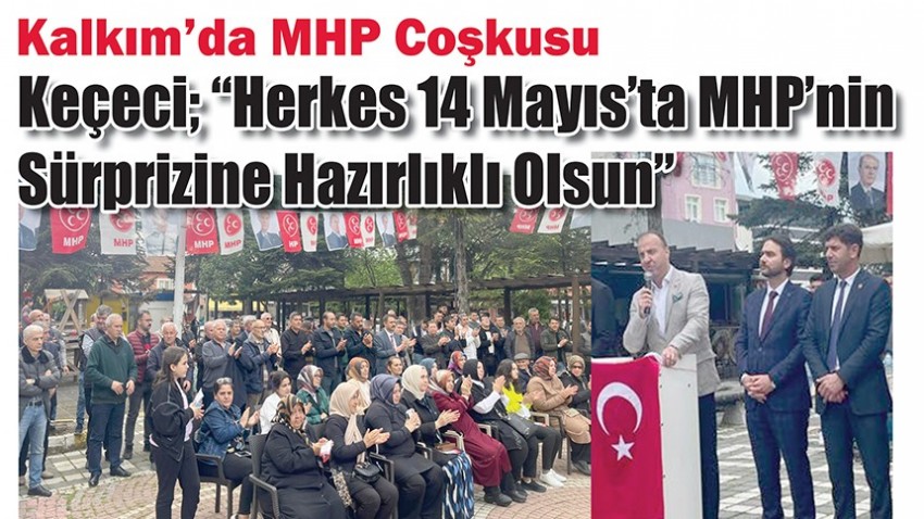 Keçeci; “Herkes 14 Mayıs’ta MHP’nin Sürprizine Hazırlıklı Olsun”