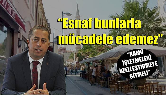 “Esnaf bunlarla mücadele edemez”