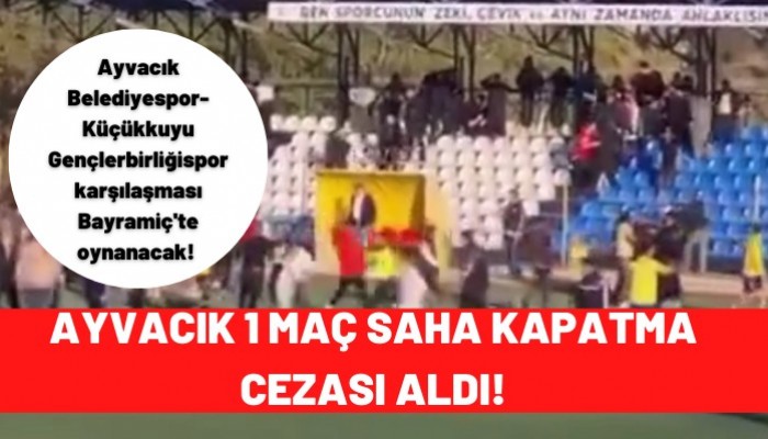 Ayvacık 1 maç saha kapatma cezası aldı!