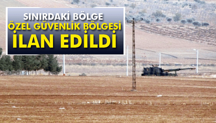 Sınırdaki bölge Özel Güvenlik Bölgesi ilan edildi