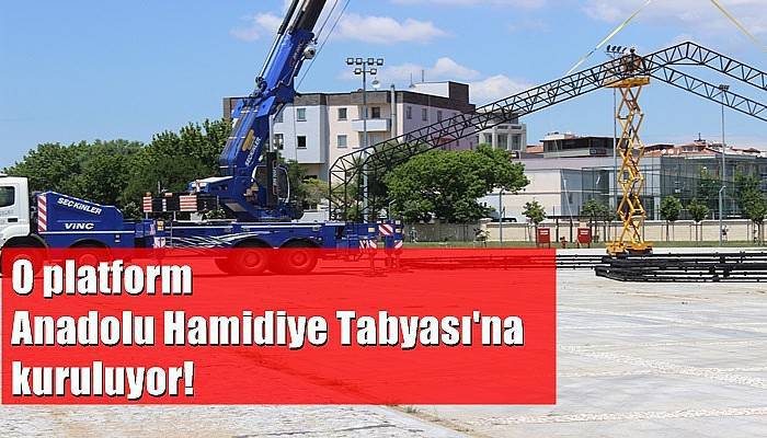 O platform, Anadolu Hamidiye Tabyası'na kuruluyor!