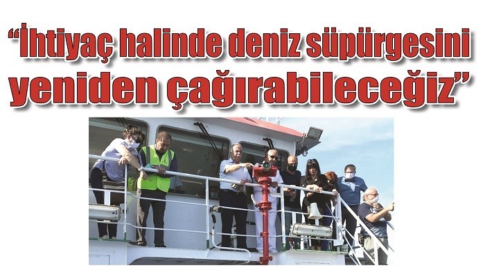 'İhtiyaç halinde deniz süpürgesini yeniden çağırabileceğiz'