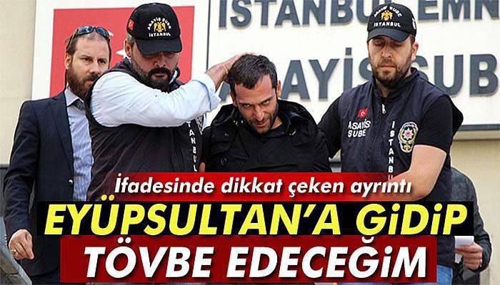 Eyüpsultan’a gidip tövbe edeceğim