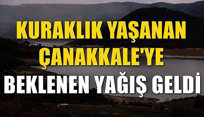 Kuraklık yaşanan Çanakkale’ye beklenen yağış geldi