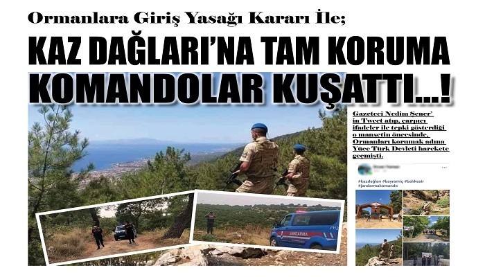 Ormanlara Giriş Yasağı Kararı İle; KAZ DAĞLARI'NA TAM KORUMA KOMANDOLAR KUŞATTI...!