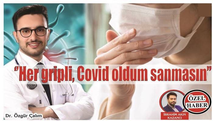 ‘’Her gripli, Covid oldum sanmasın’’