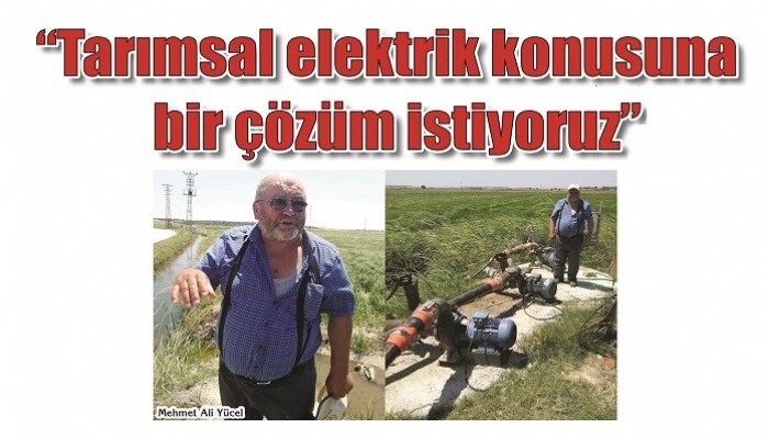 ÜRETİCİ YÜKÜ KALDIRAMIYOR: 'Tarımsal elektrik konusuna bir çözüm istiyoruz'