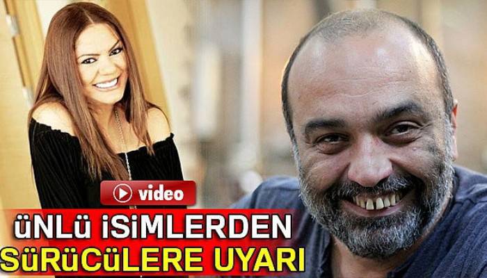 Ünlü isimlerden sürücülere uyarı