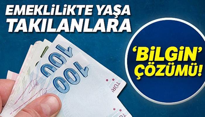 EYT/Emeklilikte yaşa takılanlara 'Bilgin' çözümü