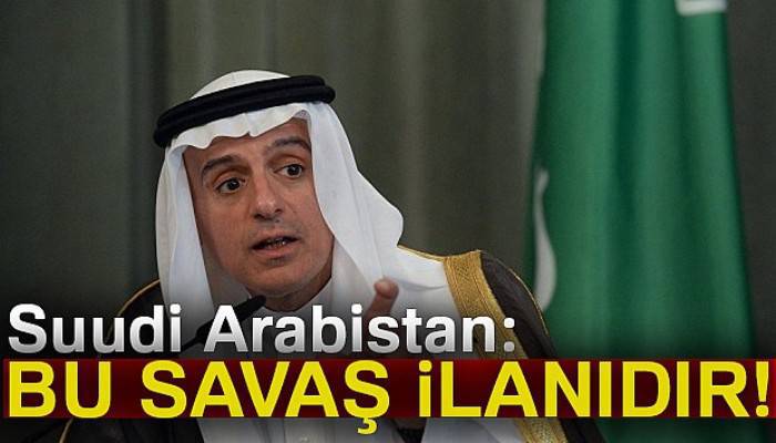Suudi Arabistan: 'Bu savaş ilanıdır'
