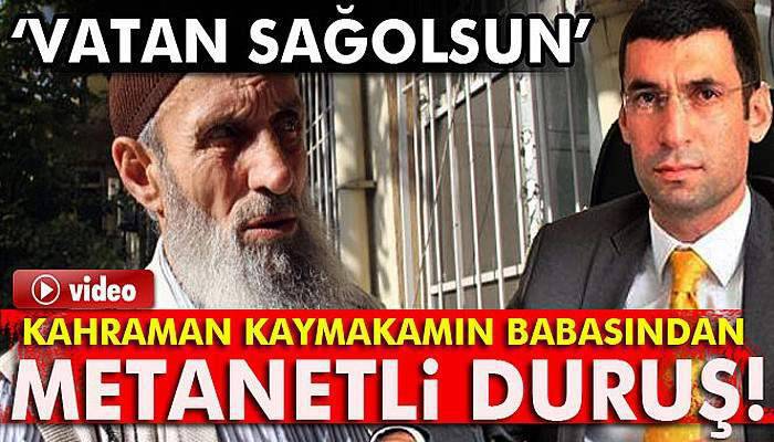 Şehit Kaymakamın babası: ‘Vatan sağolsun’
