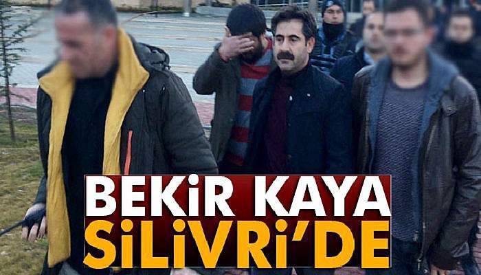 Bekir Kaya Silivri Cezaevi’ne gönderildi