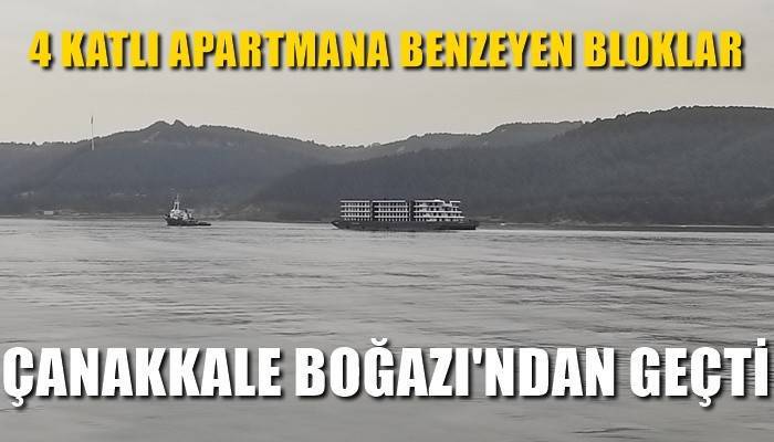 Çanakkale Boğazı’ndan apartman geçti (VİDEO)