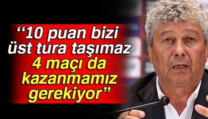 Mircea Lucescu: “10 puan bizi üst tura taşımaz, 4 maçı da kazanmamız gerekiyor”