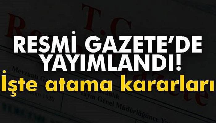 Atama kararları Resmi Gazete’de yayımlandı