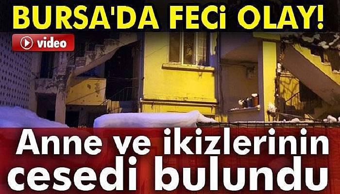  Bursa'da feci olay! Anne ve ikizlerinin cesedi bulundu