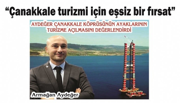 AYDEĞER ÇANAKKALE KÖPRÜSÜNÜN AYAKLARININ TURİZME AÇILMASINI DEĞERLENDİRDİ: 'Çanakkale turizmi için eşsiz bir fırsat'