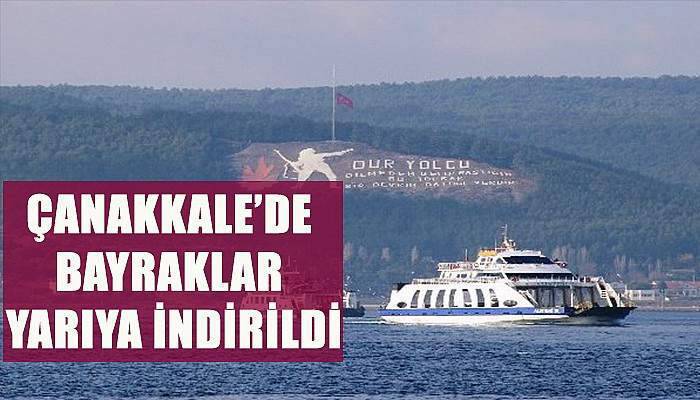 Çanakkale’de bayraklar yarıya indirildi