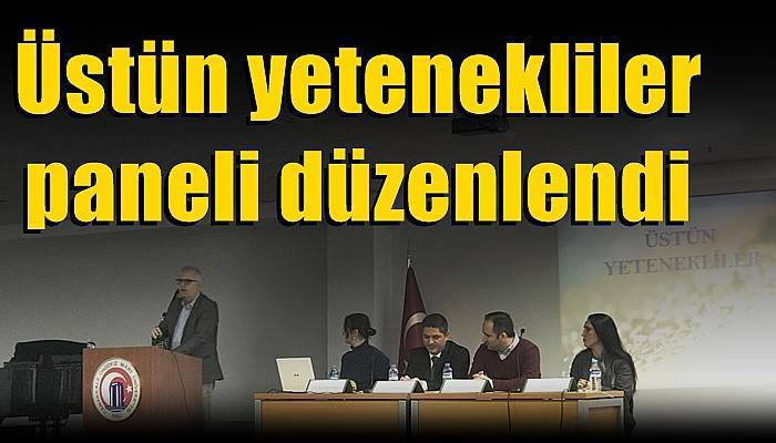 Üstün yetenekliler paneli düzenlendi