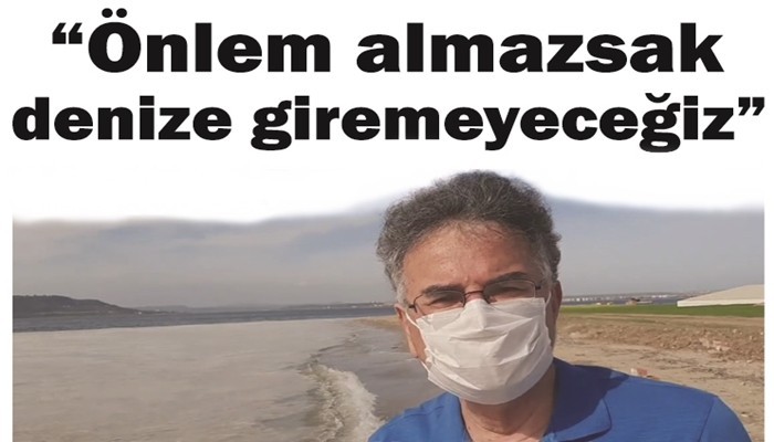 'Önlem almazsak denize giremeyeceğiz'
