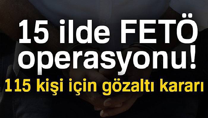 İstanbul merkezli 15 ilde FETÖ operasyonu: 115 kişi için yakalama kararı çıkarıldı