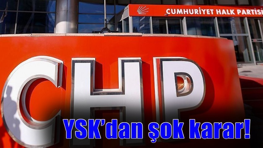 YSK'dan flaş CHP kararı: İlçe Başkanlığı seçimi iptal edildi