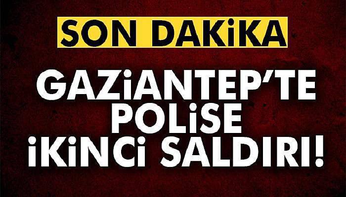 Gaziantep'te polise ikinci saldırı!